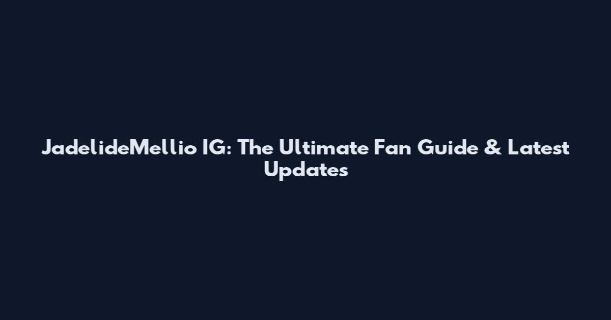 JadelideMellio IG: The Ultimate Fan Guide & Latest Updates
