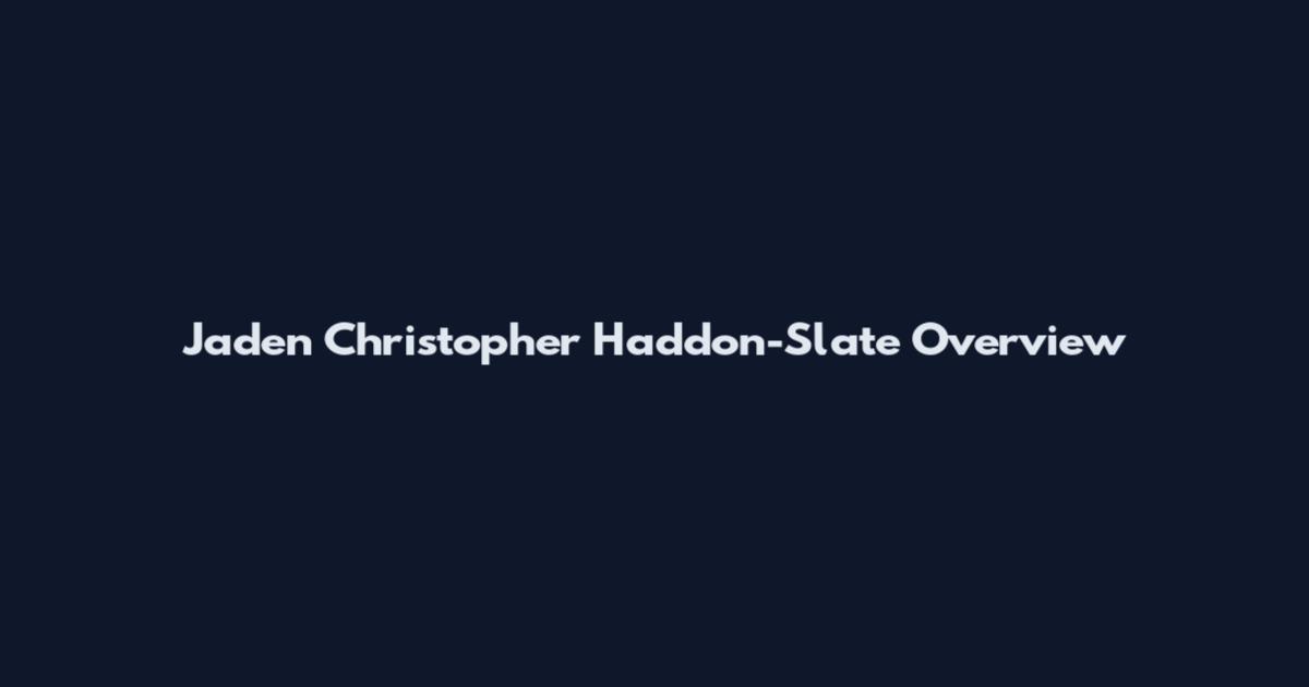 Jaden Christopher Haddon-Slate Overview