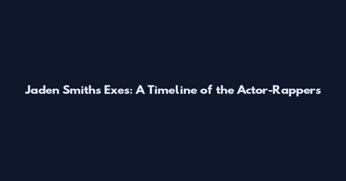 Jaden Smith's Exes: A Timeline of the Actor-Rapper's