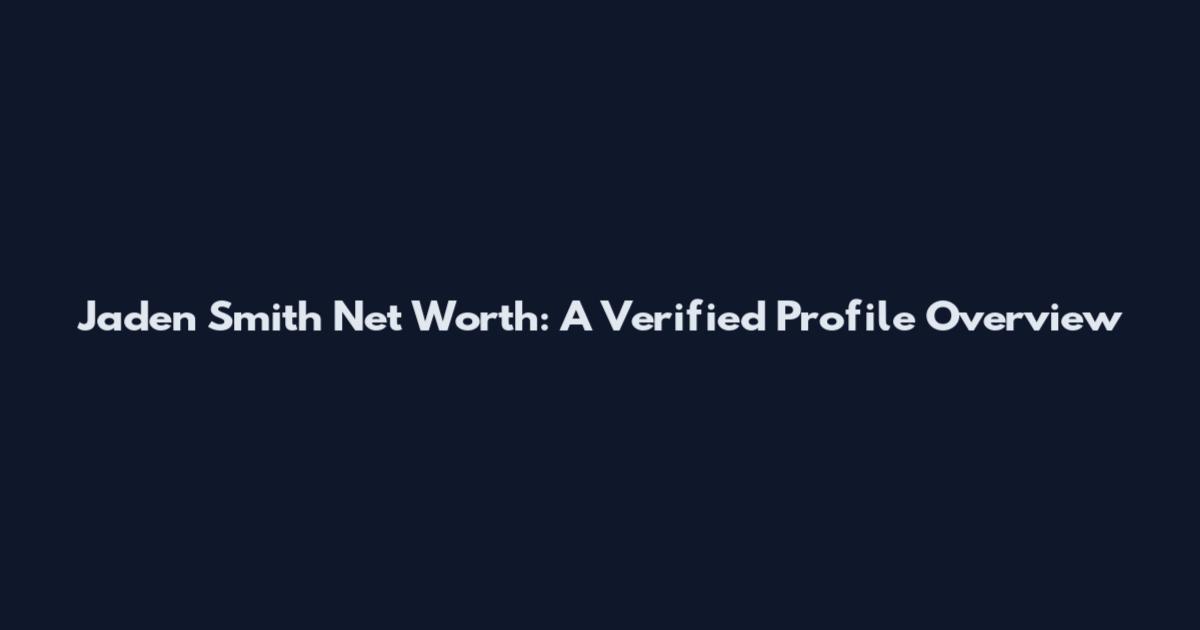 Jaden Smith Net Worth: A Verified Profile Overview