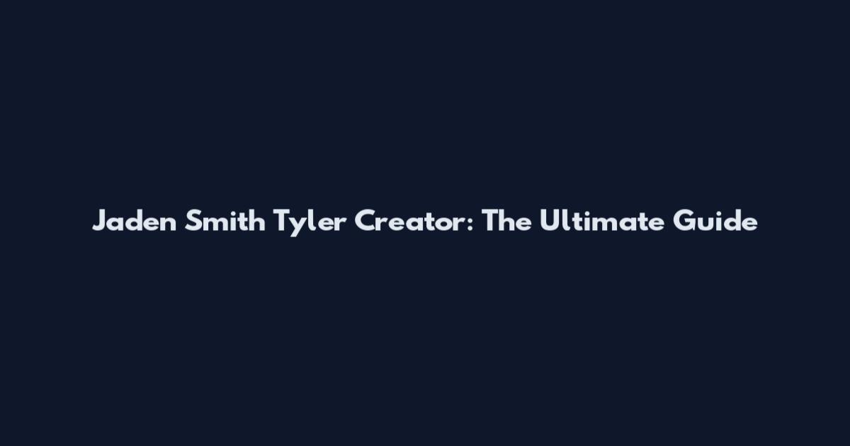 Jaden Smith Tyler Creator: The Ultimate Guide
