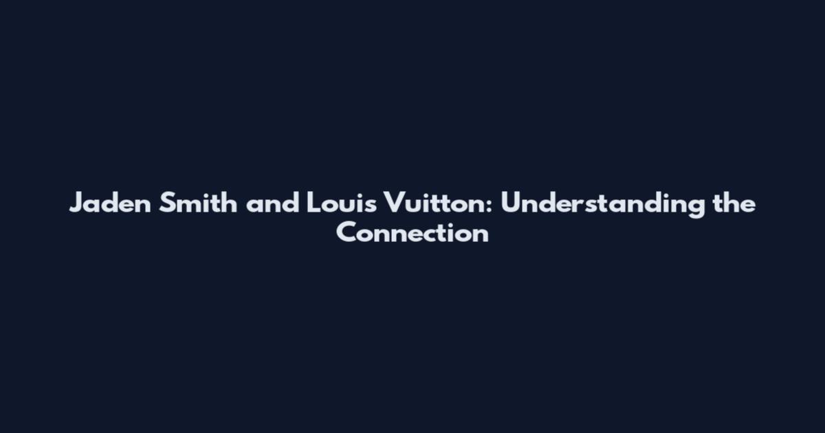 Jaden Smith and Louis Vuitton: Understanding the Connection