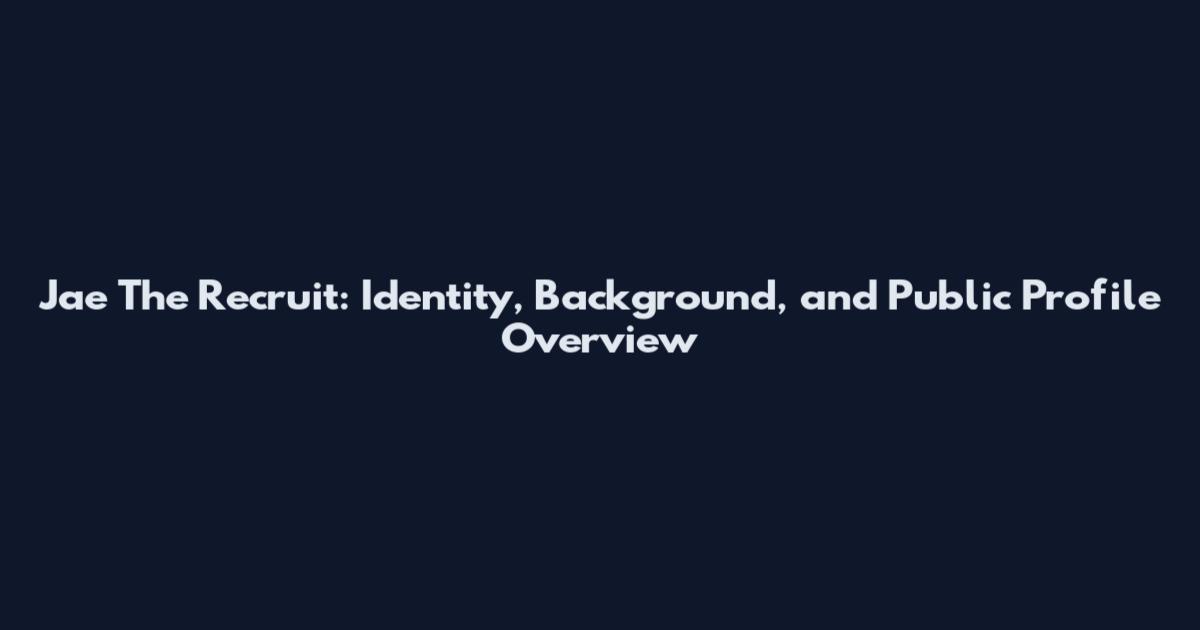 Jae The Recruit: Identity, Background, and Public Profile Overview