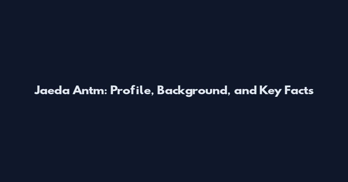 Jaeda Antm: Profile, Background, and Key Facts