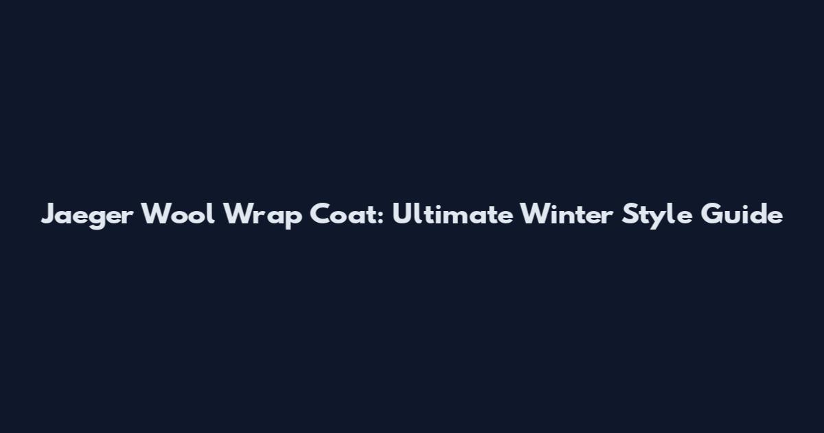 Jaeger Wool Wrap Coat: Ultimate Winter Style Guide
