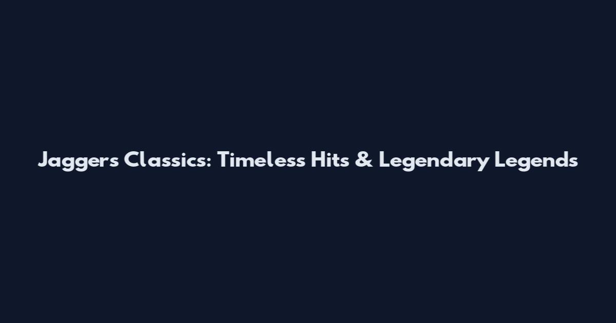 Jagger's Classics: Timeless Hits & Legendary Legends