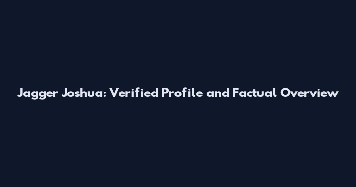 Jagger Joshua: Verified Profile and Factual Overview