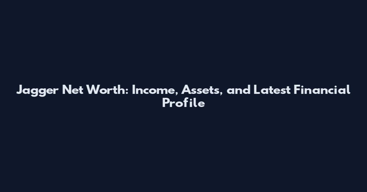 Jagger Net Worth: Income, Assets, and Latest Financial Profile