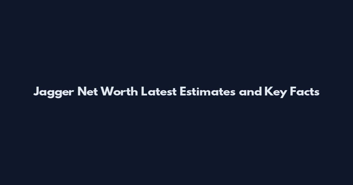 Jagger Net Worth Latest Estimates and Key Facts