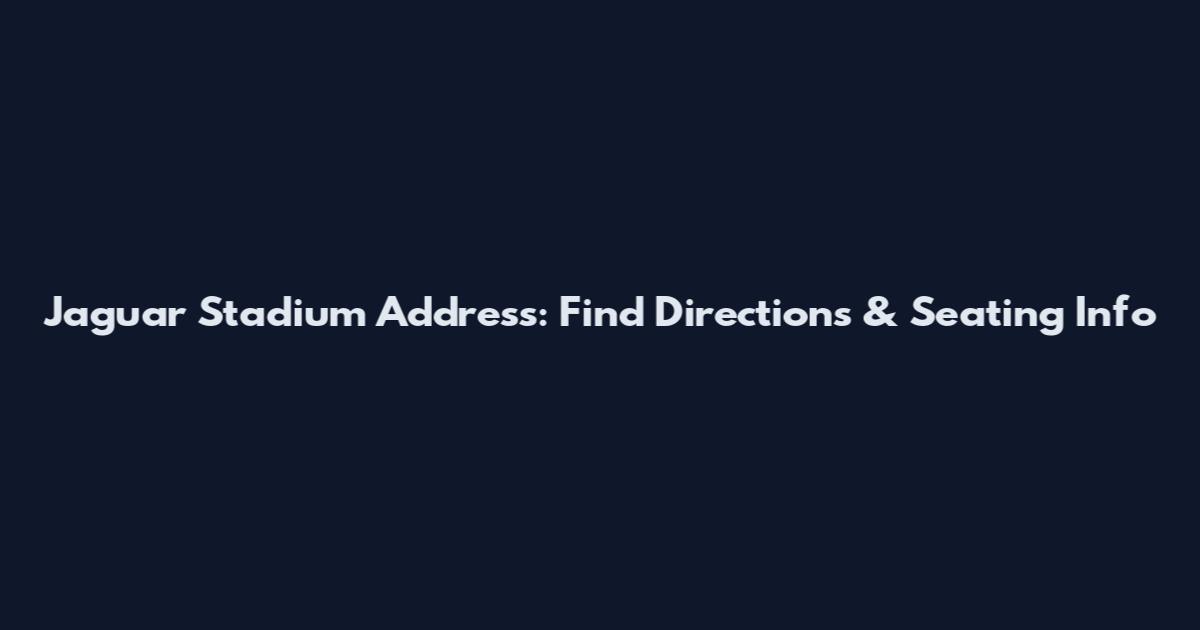 Jaguar Stadium Address: Find Directions & Seating Info