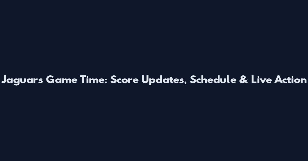 Jaguars Game Time: Score Updates, Schedule & Live Action
