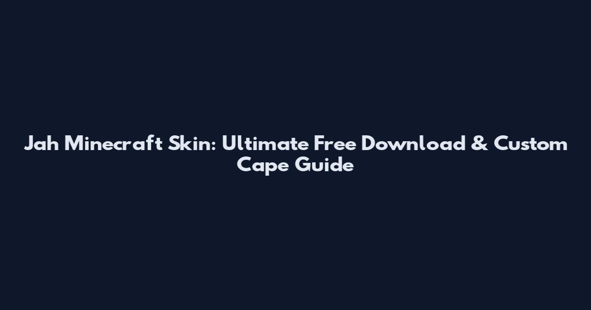 Jah Minecraft Skin: Ultimate Free Download & Custom Cape Guide