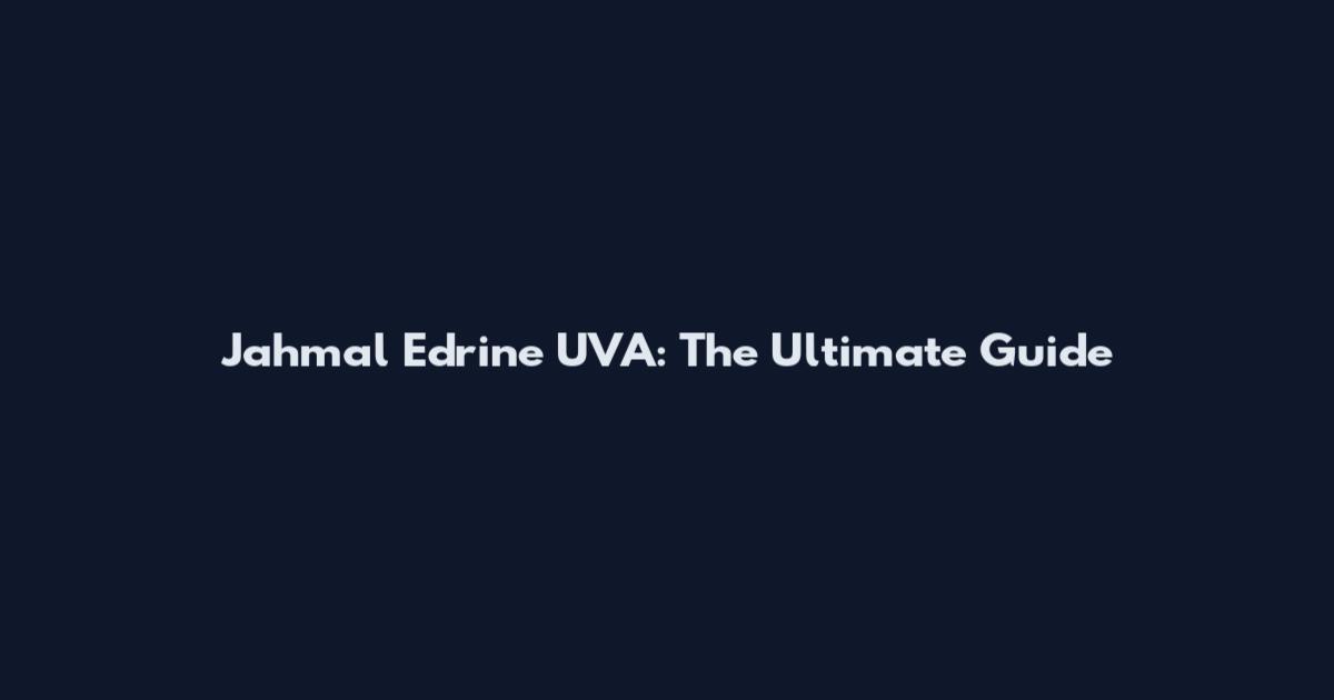 Jahmal Edrine UVA: The Ultimate Guide