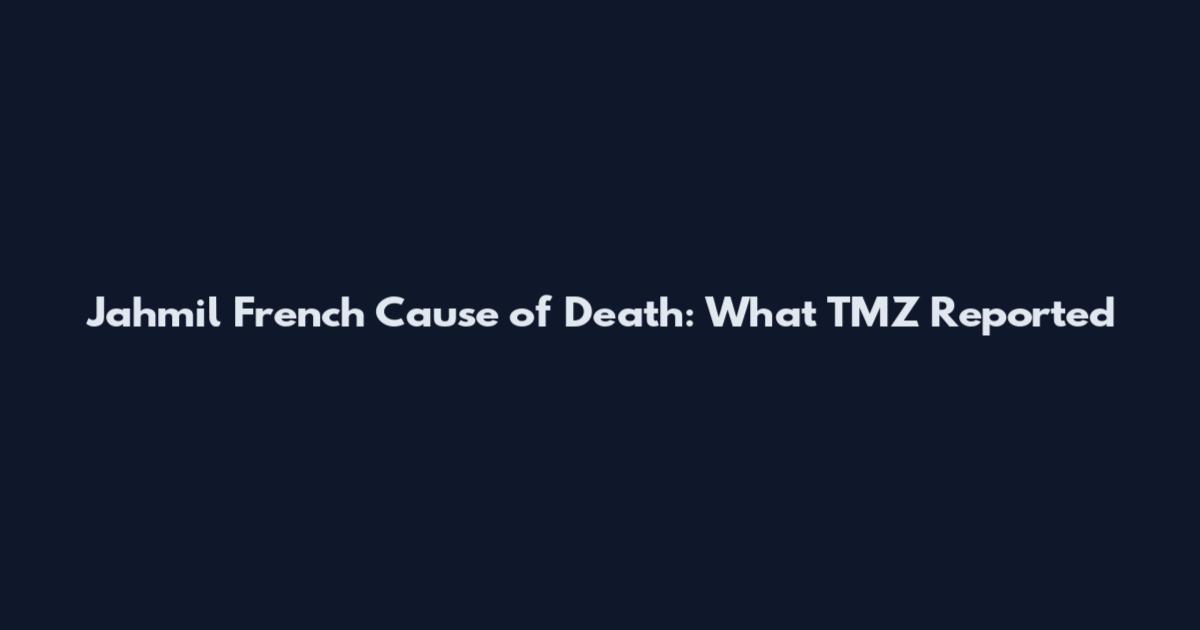 Jahmil French Cause of Death: What TMZ Reported