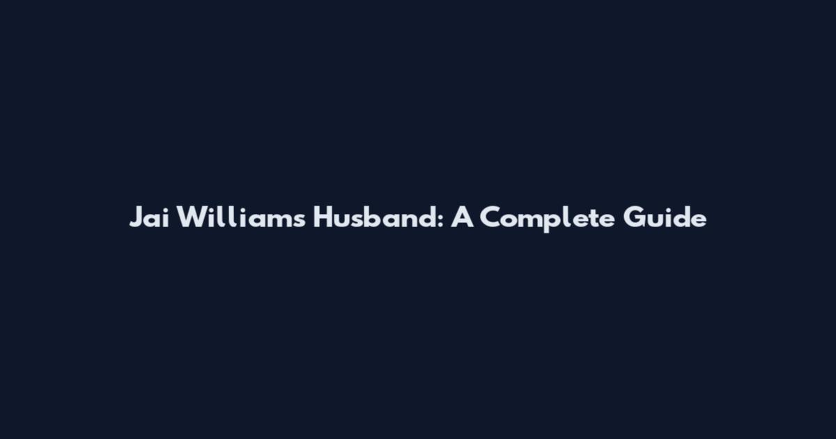 Jai Williams Husband: A Complete Guide