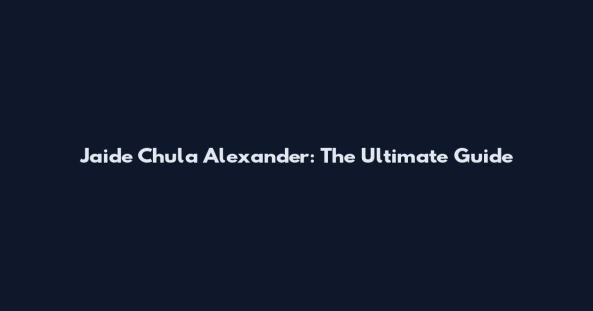 Jaide Chula Alexander: The Ultimate Guide