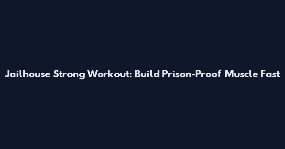 Jailhouse Strong Workout: Build Prison-Proof Muscle Fast