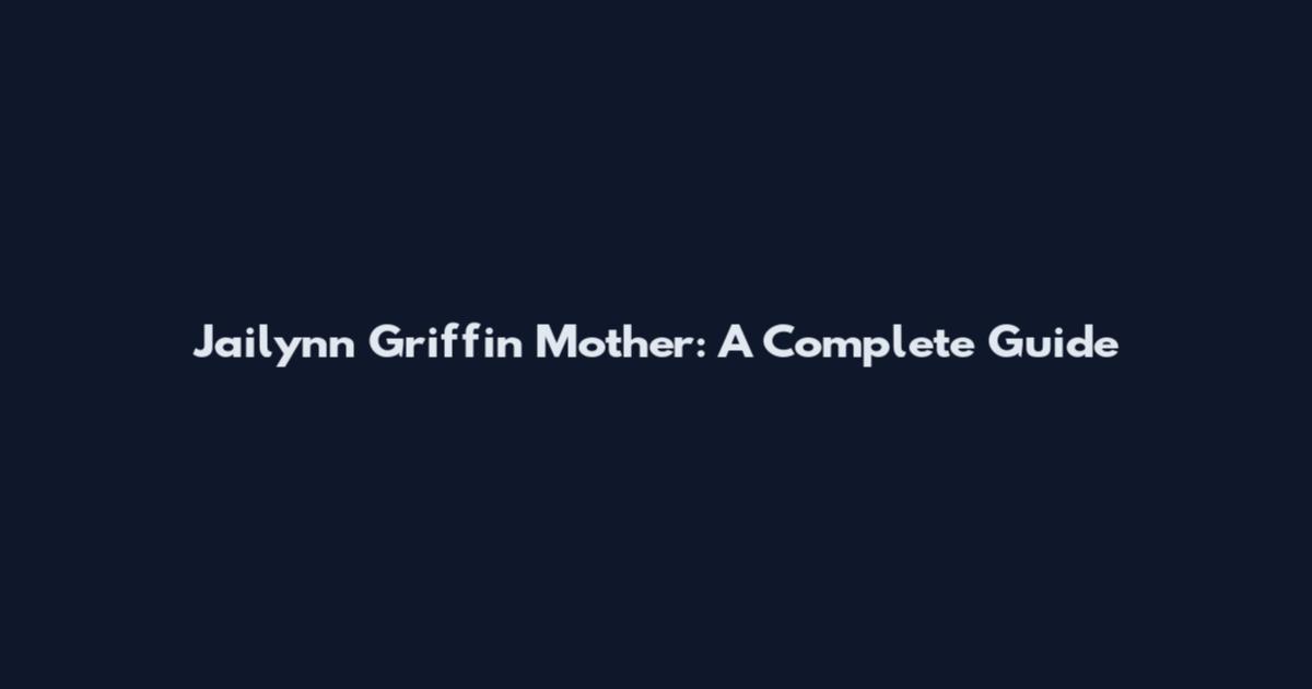 Jailynn Griffin Mother: A Complete Guide