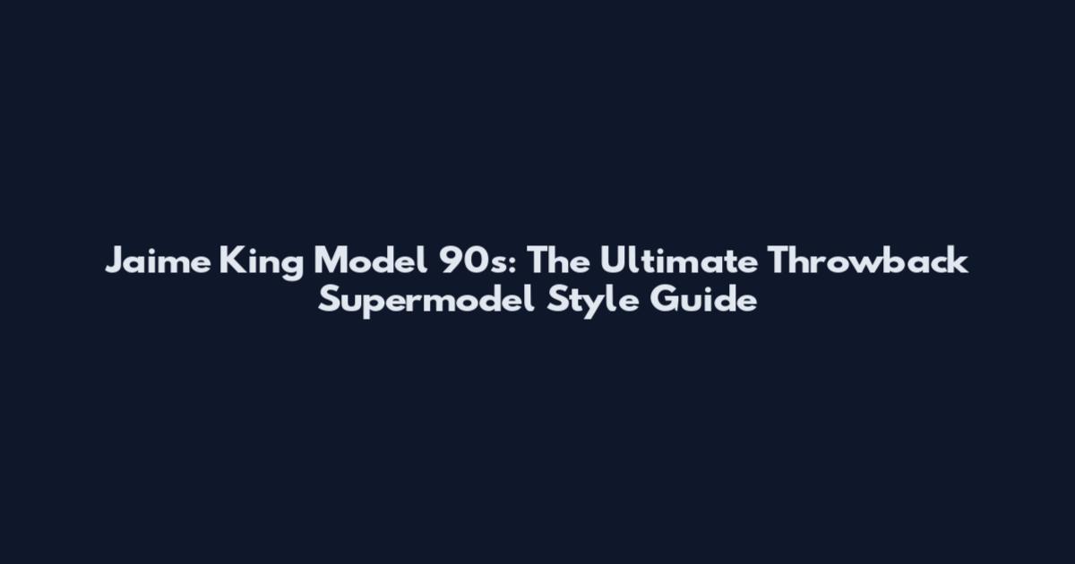 Jaime King Model 90s: The Ultimate Throwback Supermodel Style Guide