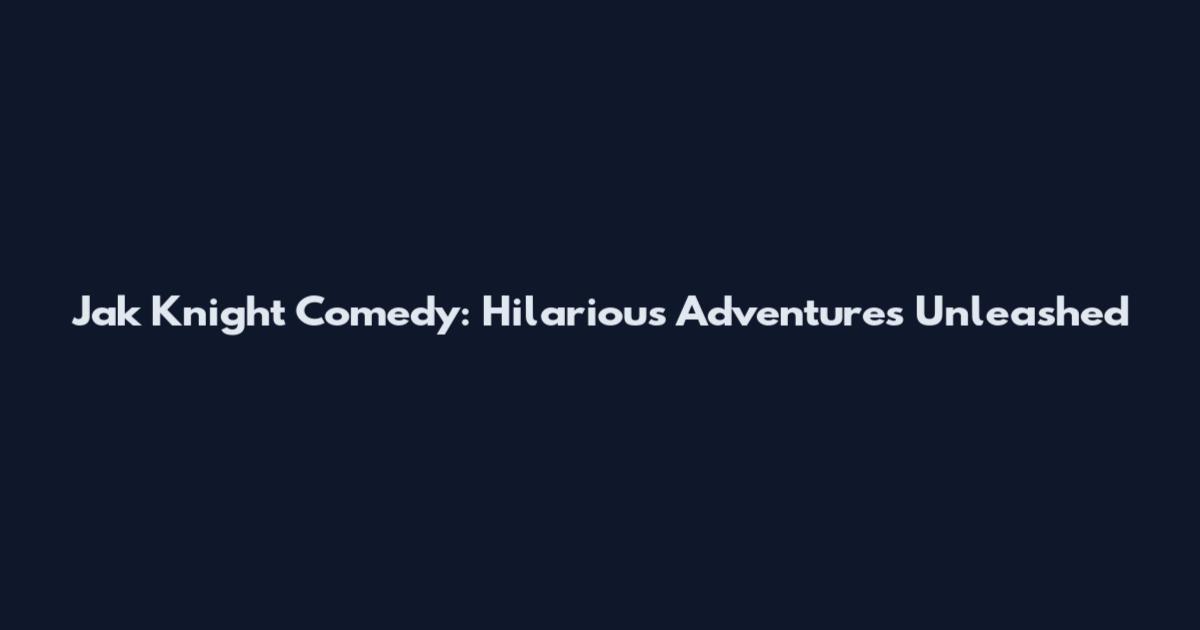 Jak Knight Comedy: Hilarious Adventures Unleashed