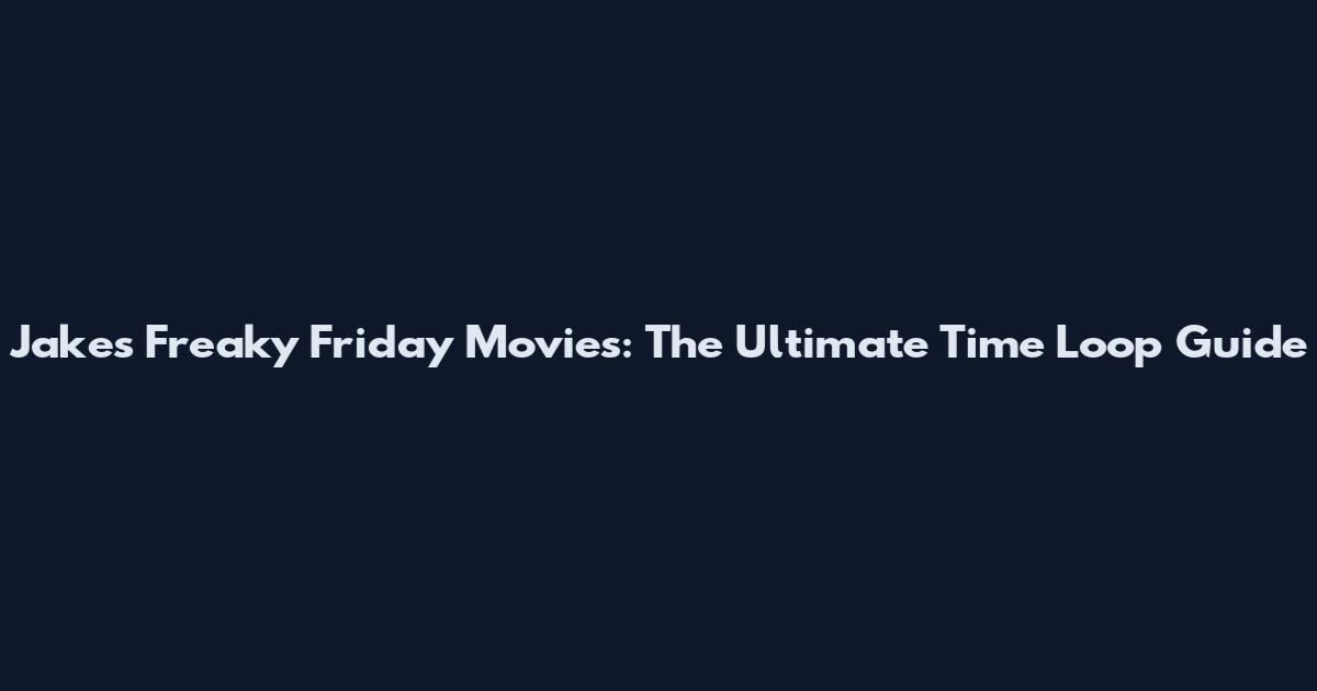 Jake's Freaky Friday Movies: The Ultimate Time Loop Guide