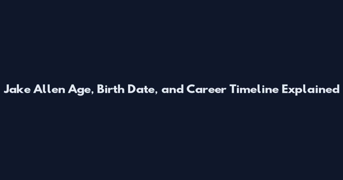 Jake Allen Age, Birth Date, and Career Timeline Explained