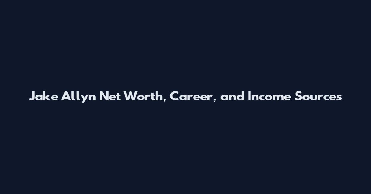 Jake Allyn Net Worth, Career, and Income Sources