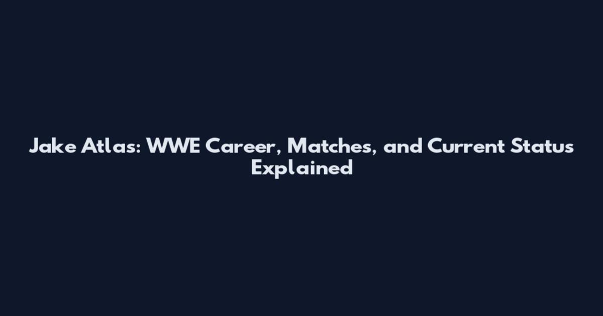Jake Atlas: WWE Career, Matches, and Current Status Explained