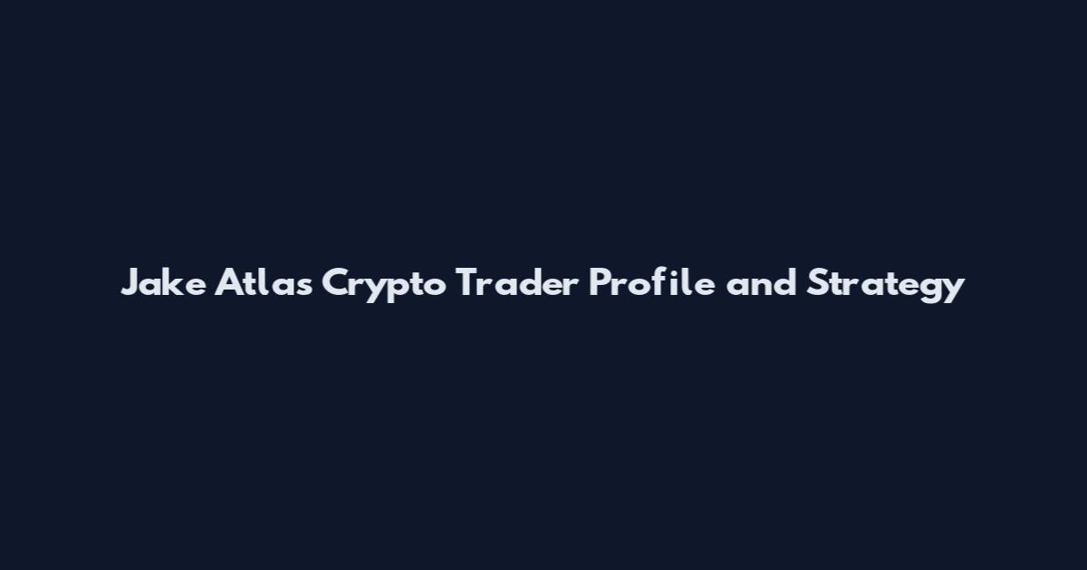 Jake Atlas Crypto Trader Profile and Strategy