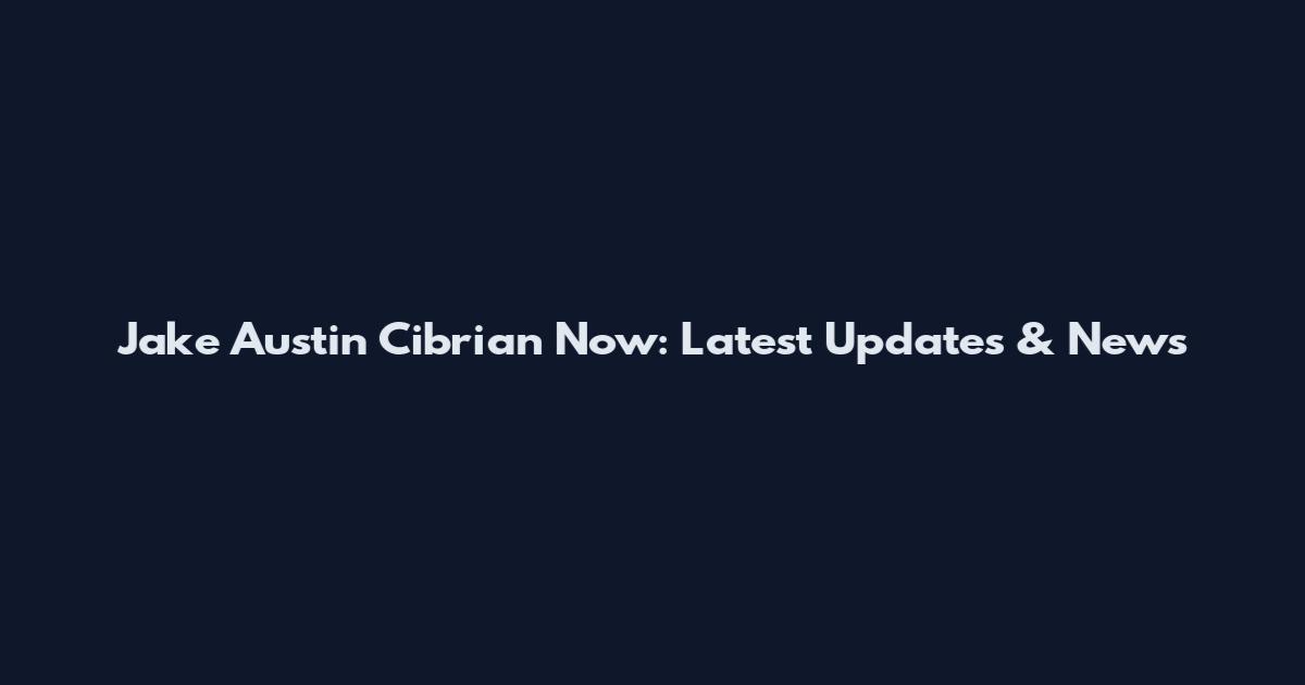 Jake Austin Cibrian Now: Latest Updates & News