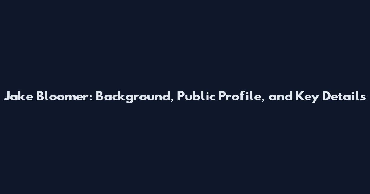 Jake Bloomer: Background, Public Profile, and Key Details