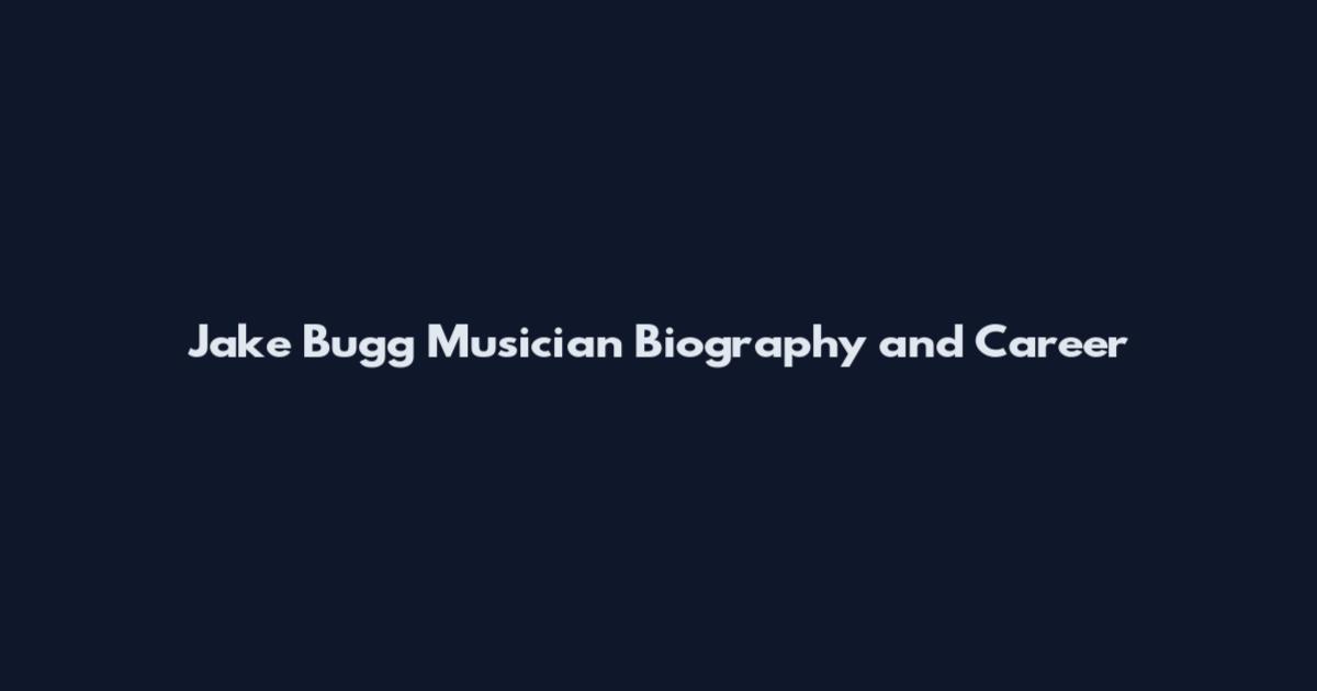 Jake Bugg Musician Biography and Career