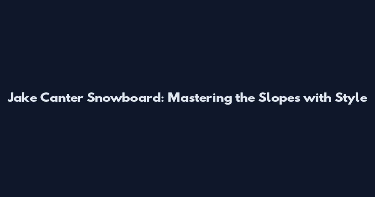 Jake Canter Snowboard: Mastering the Slopes with Style