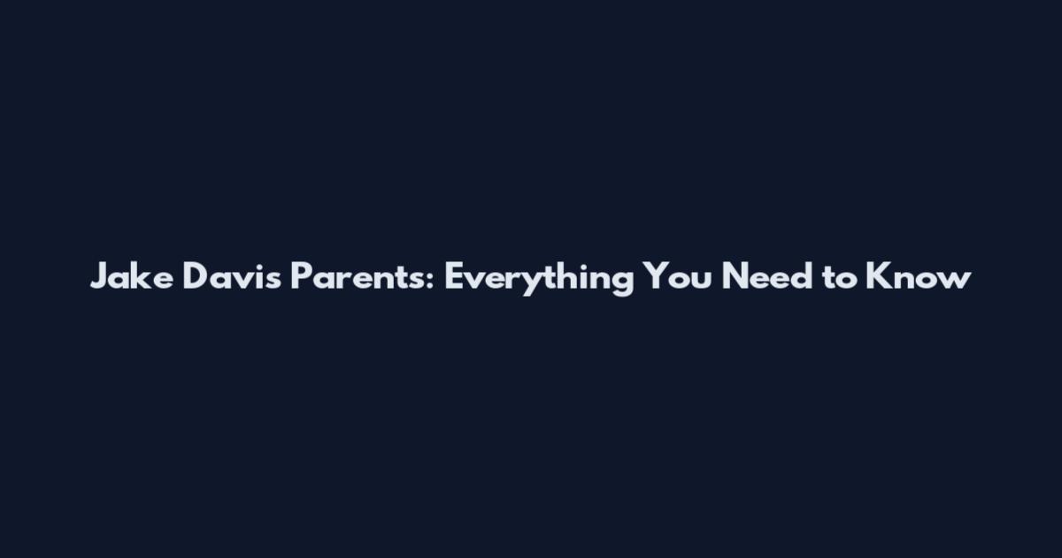 Jake Davis Parents: Everything You Need to Know
