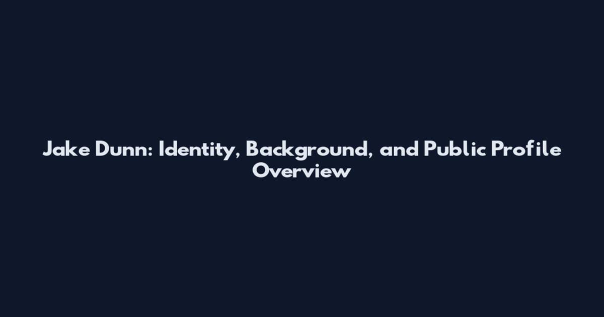 Jake Dunn: Identity, Background, and Public Profile Overview
