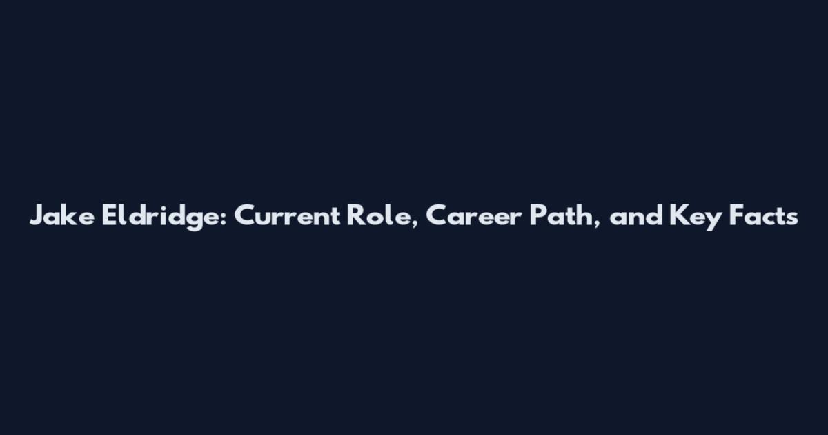 Jake Eldridge: Current Role, Career Path, and Key Facts