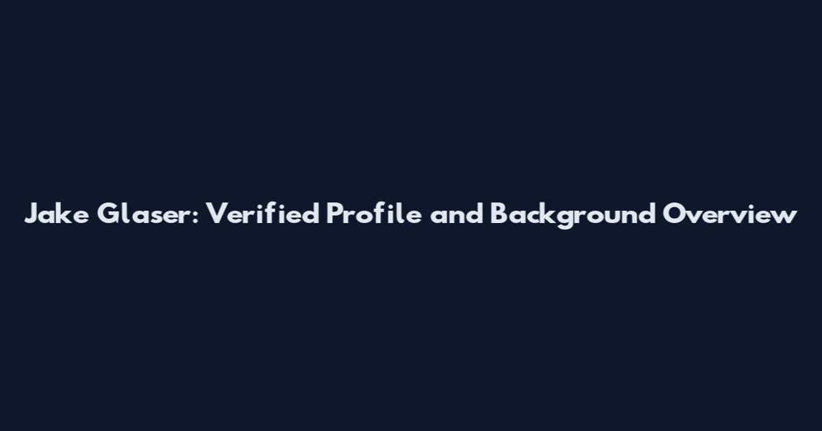 Jake Glaser: Verified Profile and Background Overview