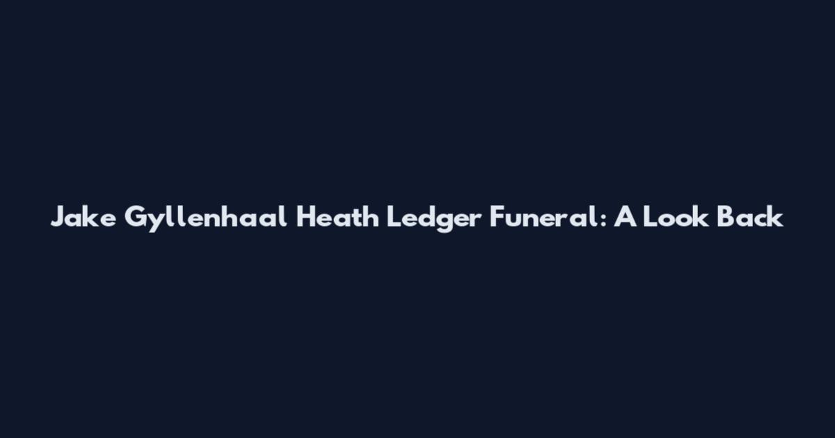 Jake Gyllenhaal Heath Ledger Funeral: A Look Back