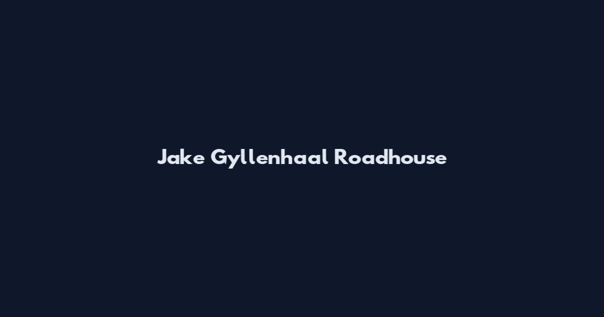 Jake Gyllenhaal Roadhouse