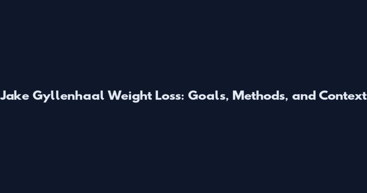 Jake Gyllenhaal Weight Loss: Goals, Methods, and Context