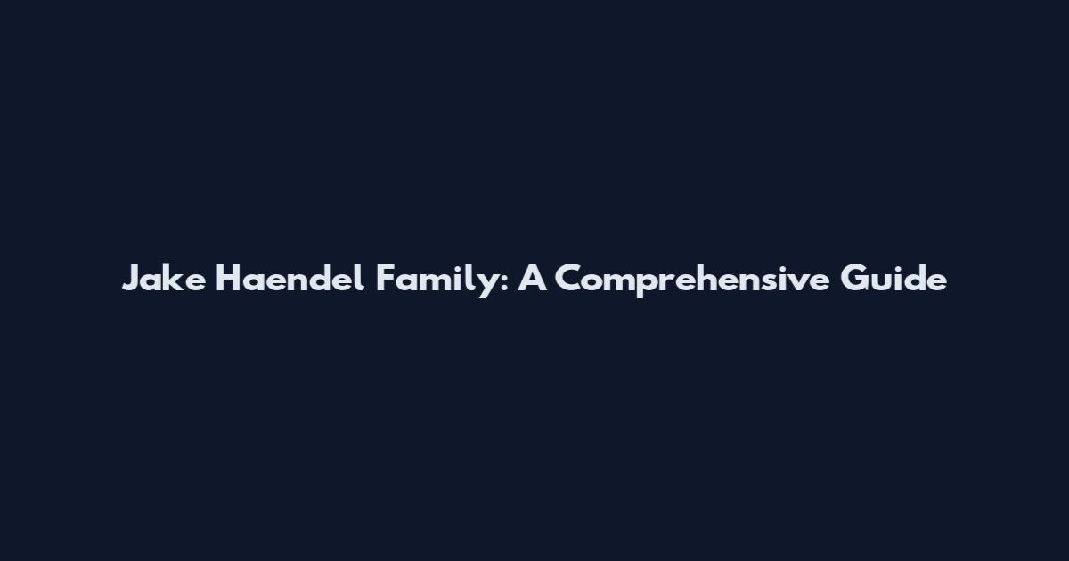 Jake Haendel Family: A Comprehensive Guide