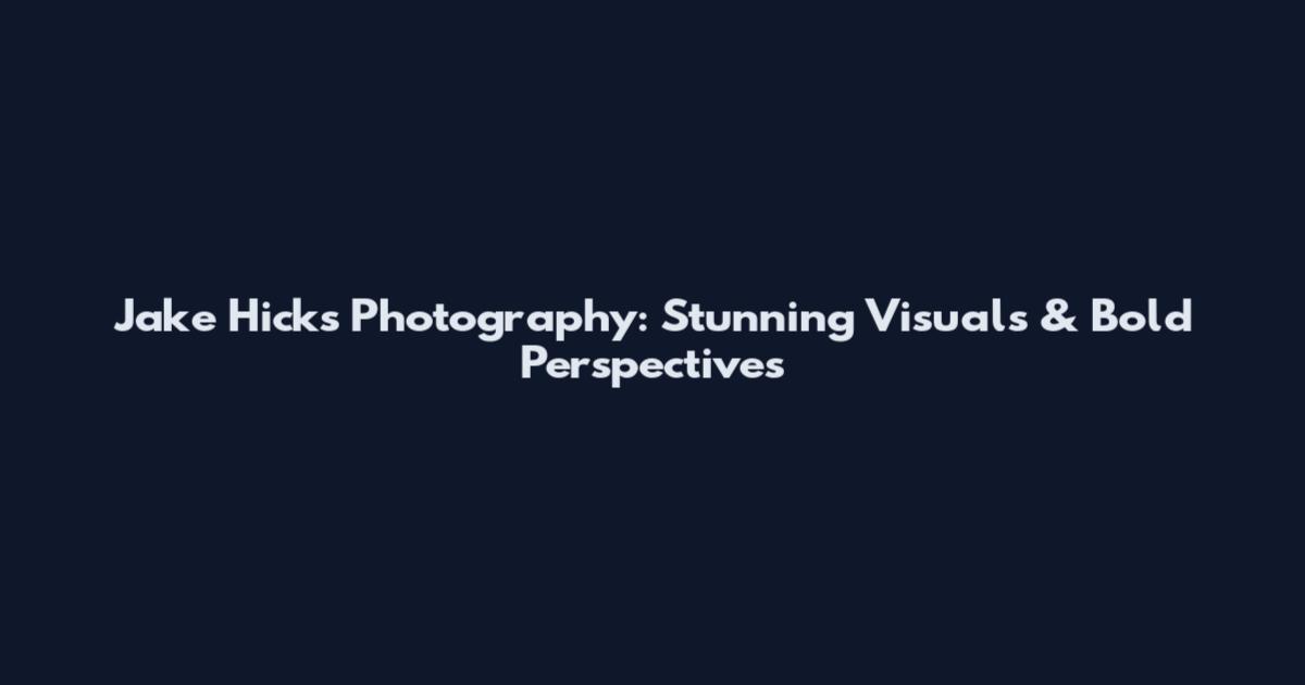 Jake Hicks Photography: Stunning Visuals & Bold Perspectives