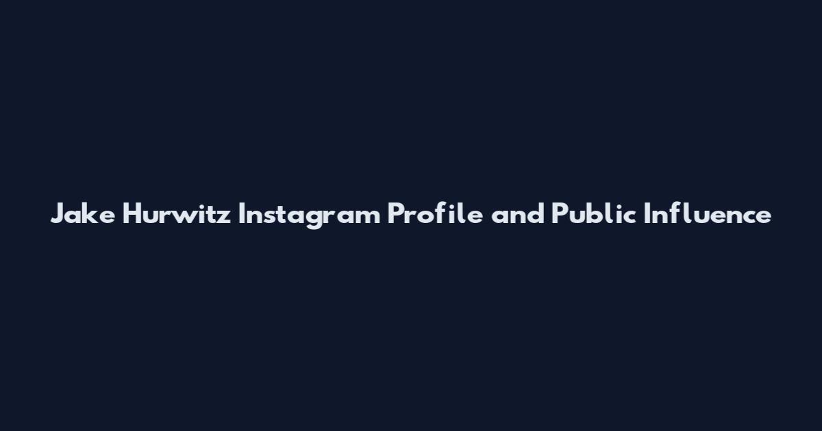 Jake Hurwitz Instagram Profile and Public Influence
