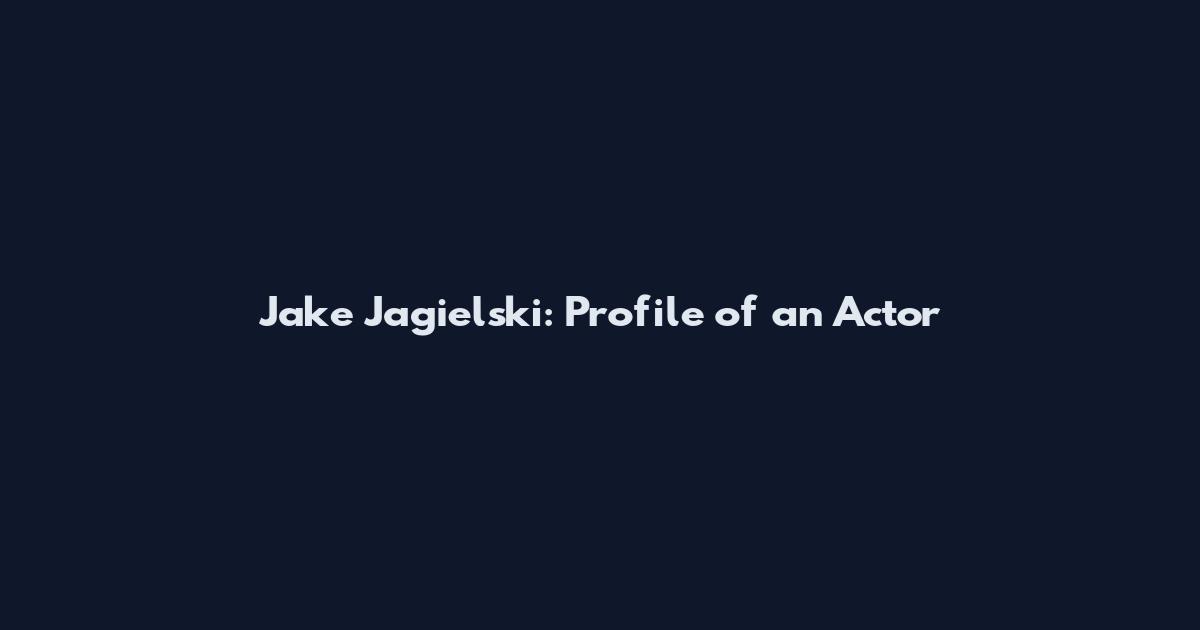 Jake Jagielski: Profile of an Actor