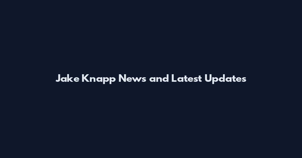 Jake Knapp News and Latest Updates