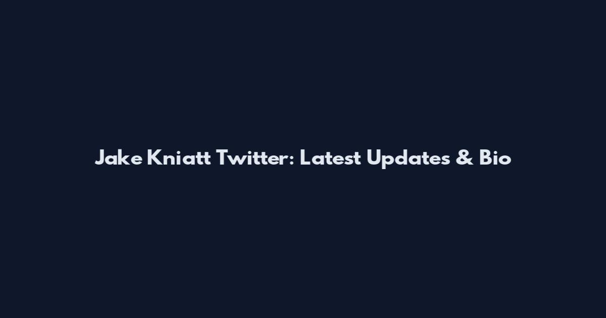 Jake Kniatt Twitter: Latest Updates & Bio