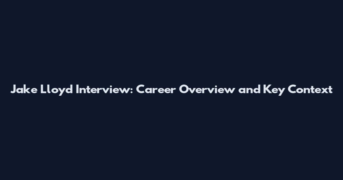 Jake Lloyd Interview: Career Overview and Key Context
