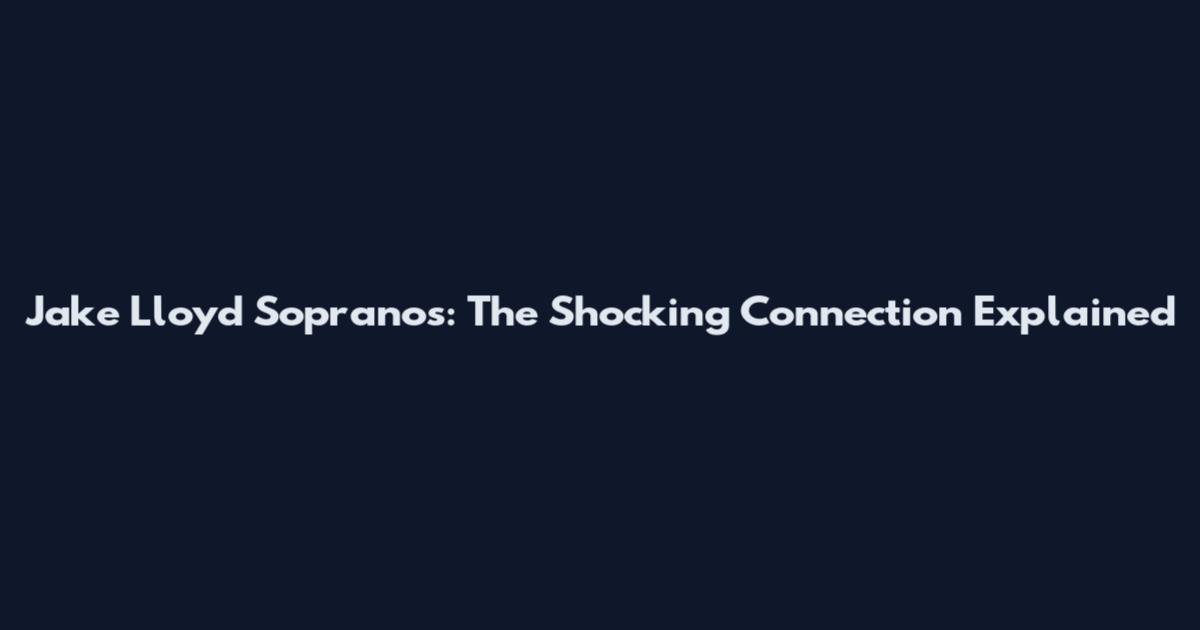 Jake Lloyd Sopranos: The Shocking Connection Explained