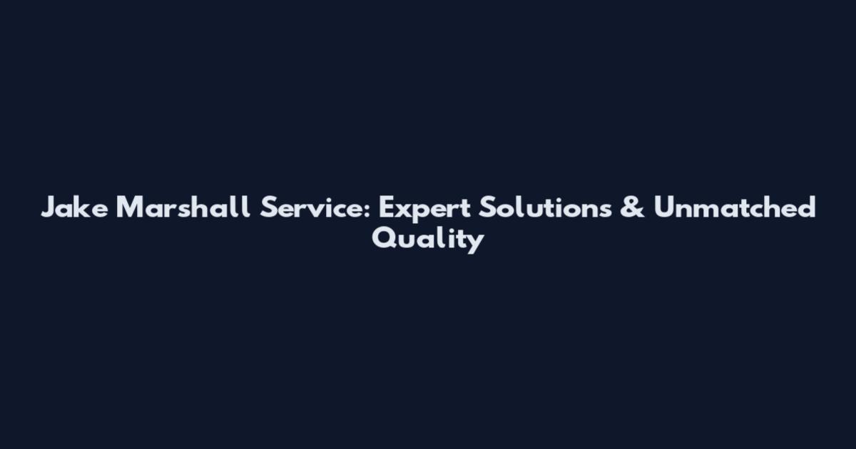 Jake Marshall Service: Expert Solutions & Unmatched Quality