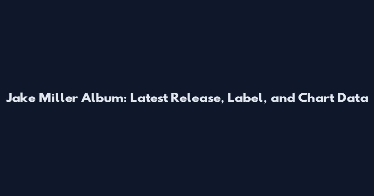 Jake Miller Album: Latest Release, Label, and Chart Data